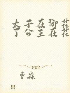 太子在御花园要了公主在花园