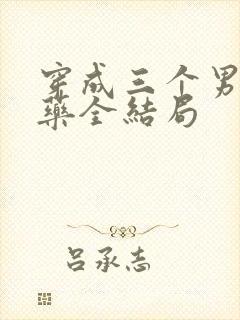 穿成三个男配解药全结局