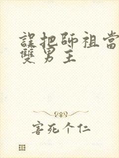 误把师祖当炉鼎双男主