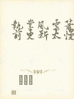 执掌风云萧峥超前更新太慢