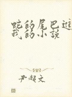 蛇的尾巴进入了我的小说