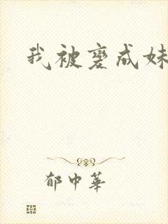 我被变成妹了
