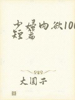 少妇肉欲100短篇