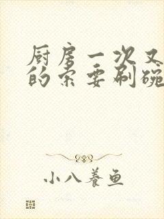 厨房一次又一次的索要刷碗穆天阳