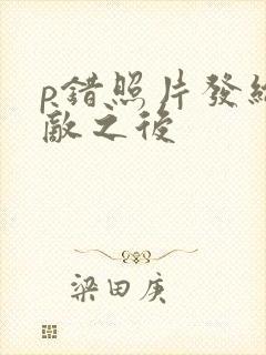 p错照片发给情敌之后