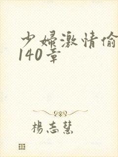 少妇激情偷公乱140章