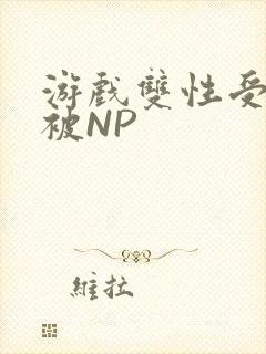 游戏双性受自愿被NP
