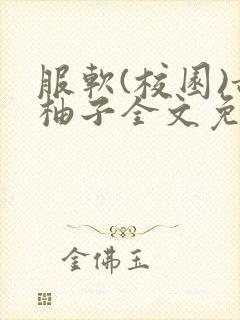 服软(校园)甜柚子全文免费阅读