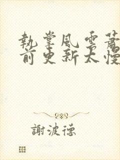 执掌风云萧峥超前更新太慢