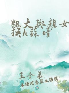 粗大与亲女伦交换h苏晴