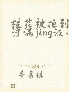 校花被拖到公厕灌满jing液小说