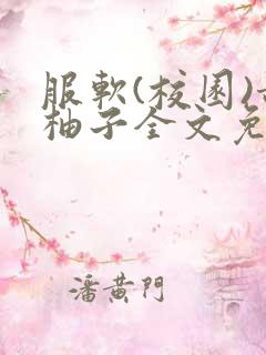 服软(校园)甜柚子全文免费阅读