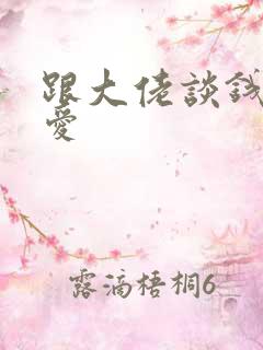 跟大佬谈钱不说爱