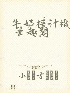 牛奶榨汁机po 笔趣阁