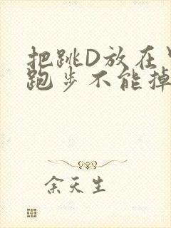 把跳D放在里面跑步不能掉