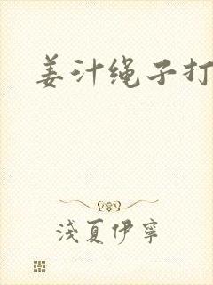 姜汁绳子打结走