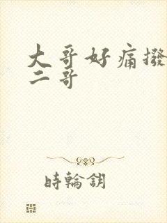 大哥好痛拨出去二哥