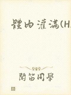 体内灌满(H)