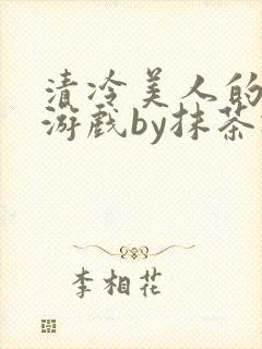 清冷美人的神奇游戏by抹茶冰沙