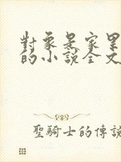 对象是家里安排的小说全文免费阅读