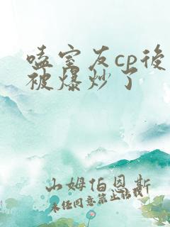 嗑室友cp后我被爆炒了
