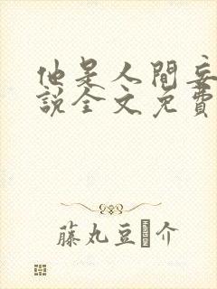 他是人间妄想小说全文免费阅读