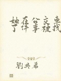 她在公交车上做了件事被找上门