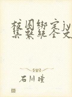 校园绑定jy收集系统全文免费