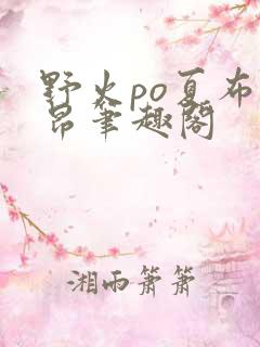 野火po夏布多昂笔趣阁