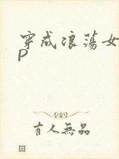 穿成浪荡女配NP