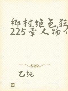 乡村绝色狂医第225章人物介绍