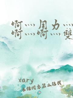 啊灬用力灬啊灬啊灬啊灬双男主