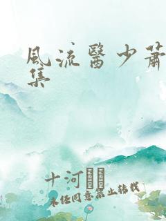 风流医少萧轩全集