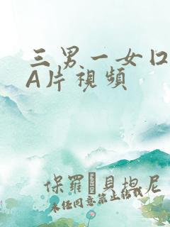 三男一女囗交三A片视频