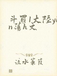 斗罗1大陆yin荡h文