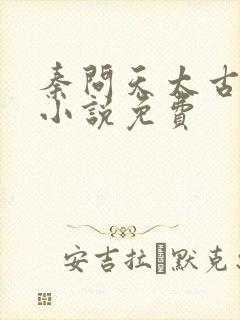 秦问天太古神王小说免费