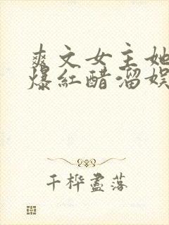 爽文女主她不想爆红醋溜娱乐圈