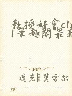 教授好会c1v1笔趣阁最新章节列表