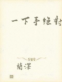 一下手绝对完蛋