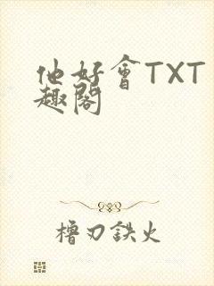 他好会TXT笔趣阁