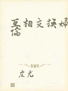 互相交换妇乱子伦