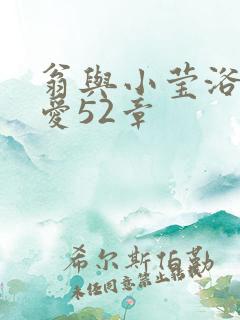 翁与小莹浴室欢爱52章