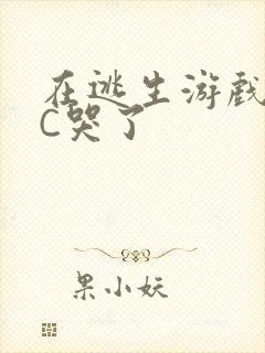 在逃生游戏里被C哭了