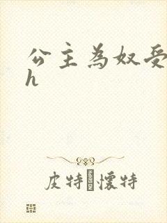 公主为奴受辱记h