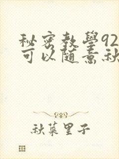 秘密教学92你可以随意秋蝉