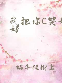我把你C哭好不好