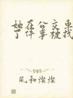 她在公交车上做了件事被找上门