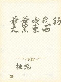 爷爷吃我的奶奶大黑东西