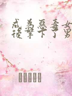 成为恶毒女配之后拿下了男主