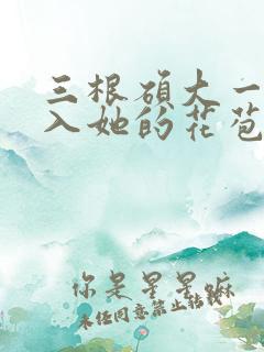 三根硕大一起挤入她的花苞演员表